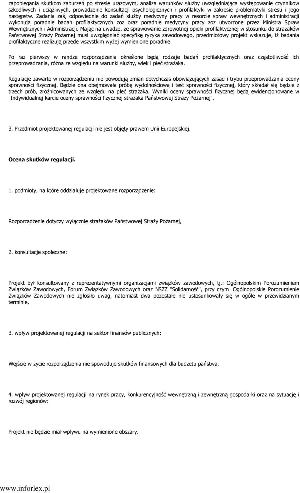 Zadania zaś, odpowiednie do zadań słuŝby medycyny pracy w resorcie spraw wewnętrznych i administracji wykonują poradnie badań profilaktycznych zoz oraz poradnie medycyny pracy zoz utworzone przez