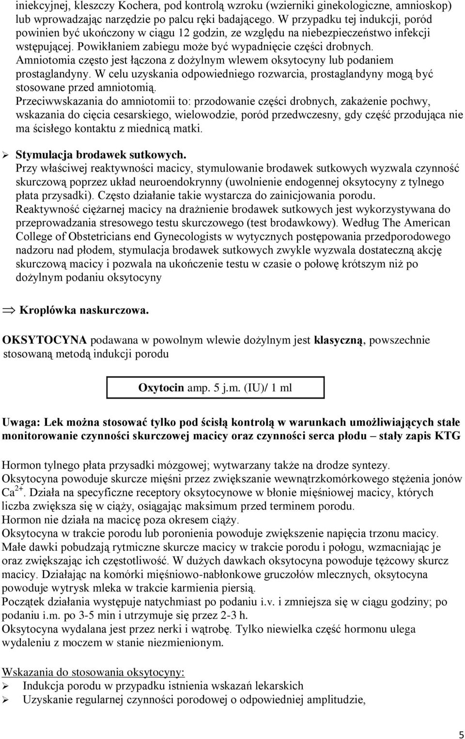 Amniotomia często jest łączona z dożylnym wlewem oksytocyny lub podaniem prostaglandyny. W celu uzyskania odpowiedniego rozwarcia, prostaglandyny mogą być stosowane przed amniotomią.