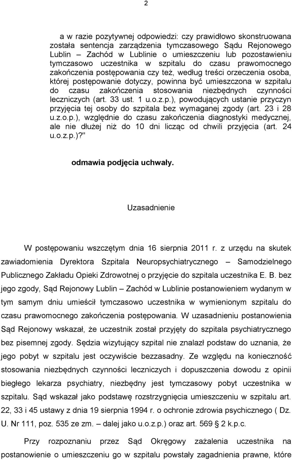 stosowania niezbędnych czynności leczniczych (art. 33 ust. 1 u.o.z.p.), powodujących ustanie przyczyn przyjęcia tej osoby do szpitala bez wymaganej zgody (art. 23 i 28 u.z.o.p.), względnie do czasu zakończenia diagnostyki medycznej, ale nie dłużej niż do 10 dni licząc od chwili przyjęcia (art.