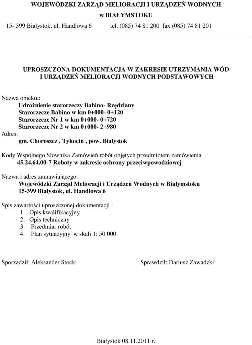 Babino w km 0+000-0+120 Starorzecze Nr 1 w km 0+000-0+720 Starorzecze Nr 2 w km 0+000-2+980 Adres: gm. Choroszcz, Tykocin, pow.