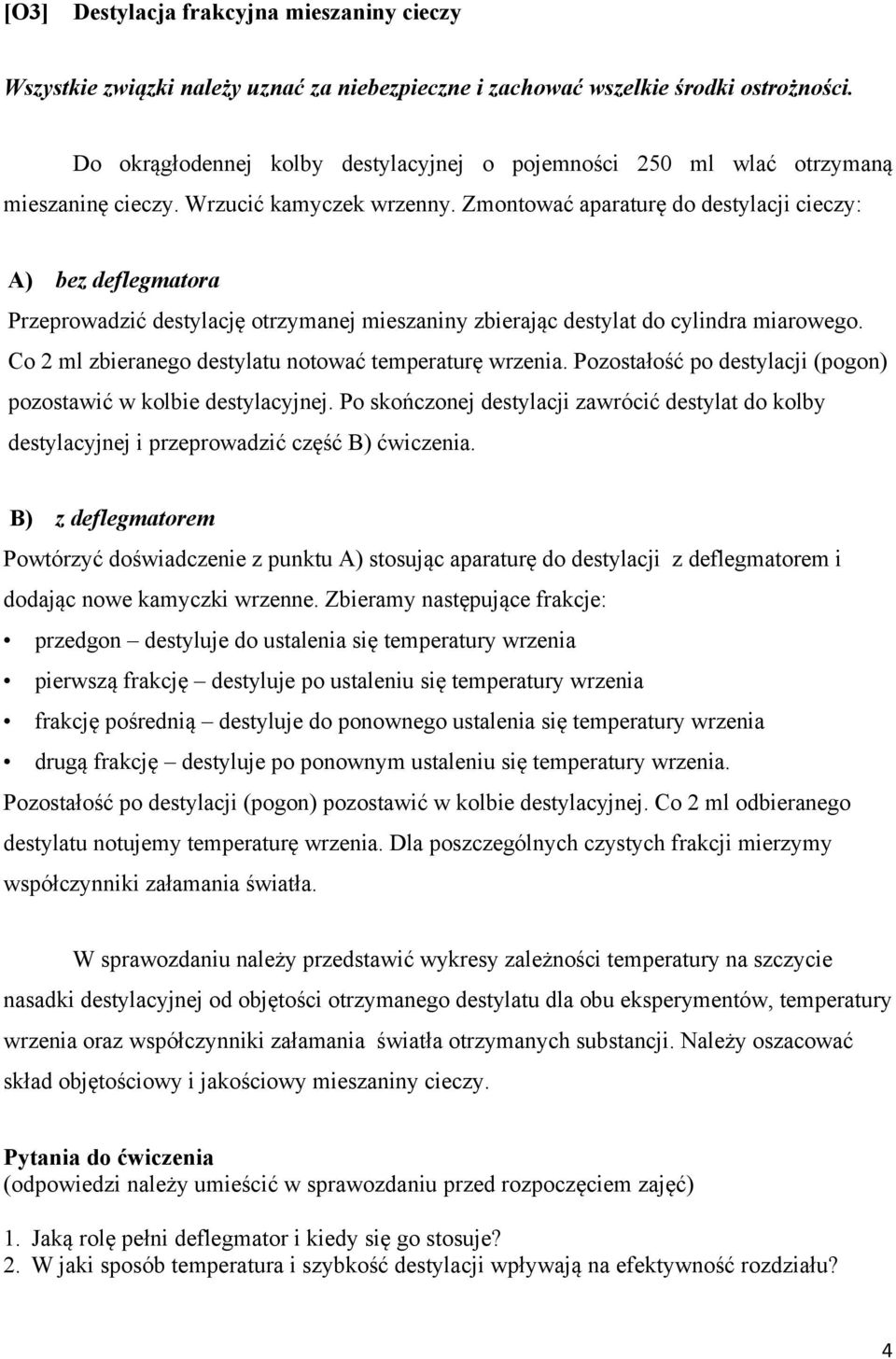 Zmontować aparaturę do destylacji cieczy: A) bez deflegmatora Przeprowadzić destylację otrzymanej mieszaniny zbierając destylat do cylindra miarowego.