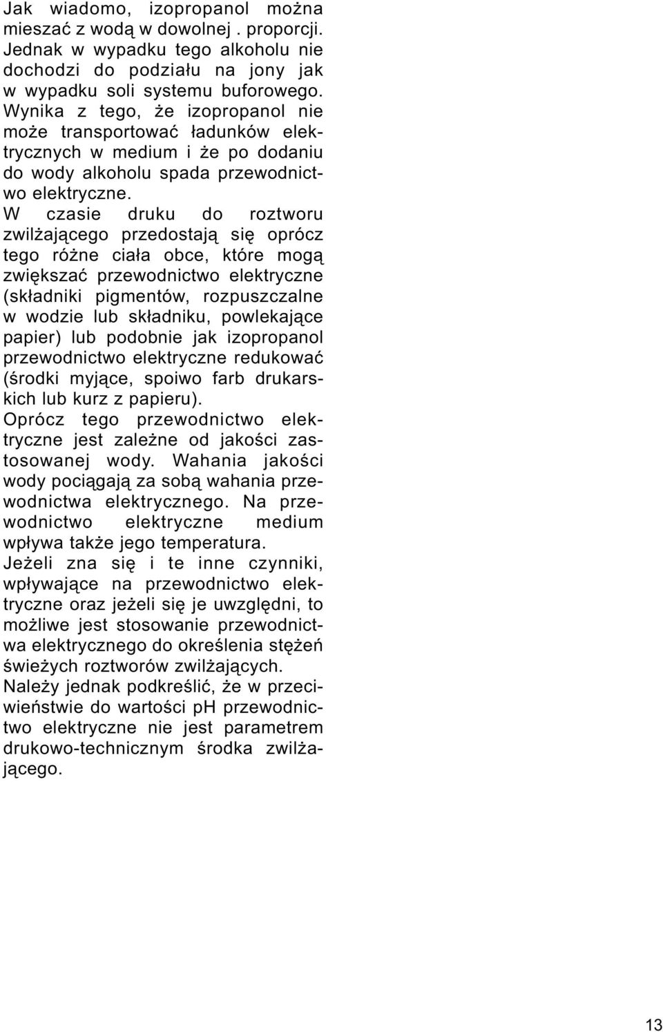 W czasie druku do roztworu zwil aj¹cego przedostaj¹ siê oprócz tego ró ne cia³a obce, które mog¹ zwiêkszaæ przewodnictwo elektryczne (sk³adniki pigmentów, rozpuszczalne w wodzie lub sk³adniku,