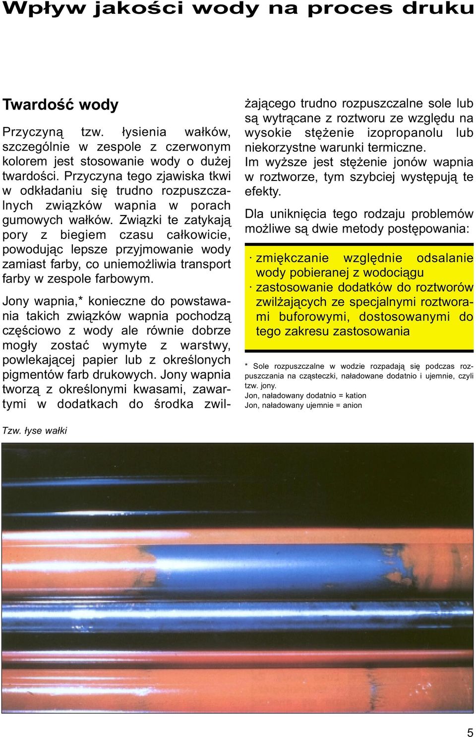 Zwi¹zki te zatykaj¹ pory z biegiem czasu ca³kowicie, powoduj¹c lepsze przyjmowanie wody zamiast farby, co uniemo liwia transport farby w zespole farbowym.