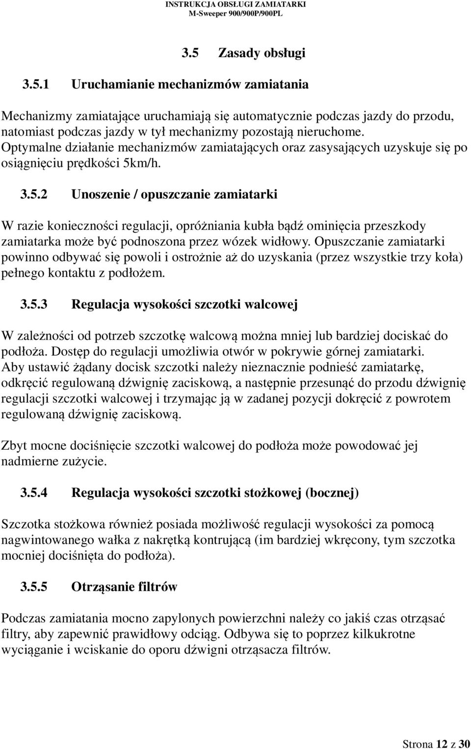 m/h. 3.5.2 Unoszenie / opuszczanie zamiatarki W razie konieczności regulacji, opróżniania kubła bądź ominięcia przeszkody zamiatarka może być podnoszona przez wózek widłowy.