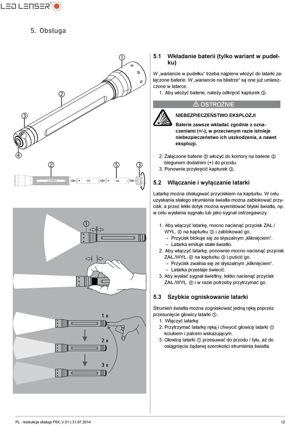 Załączone baterie 5 włożyć do komory na baterie 2 biegunem dodatnim (+) do przodu. 3. Ponownie przykręcić kapturek 3. + AA - AA LED LENSER * P6X X + - 5.