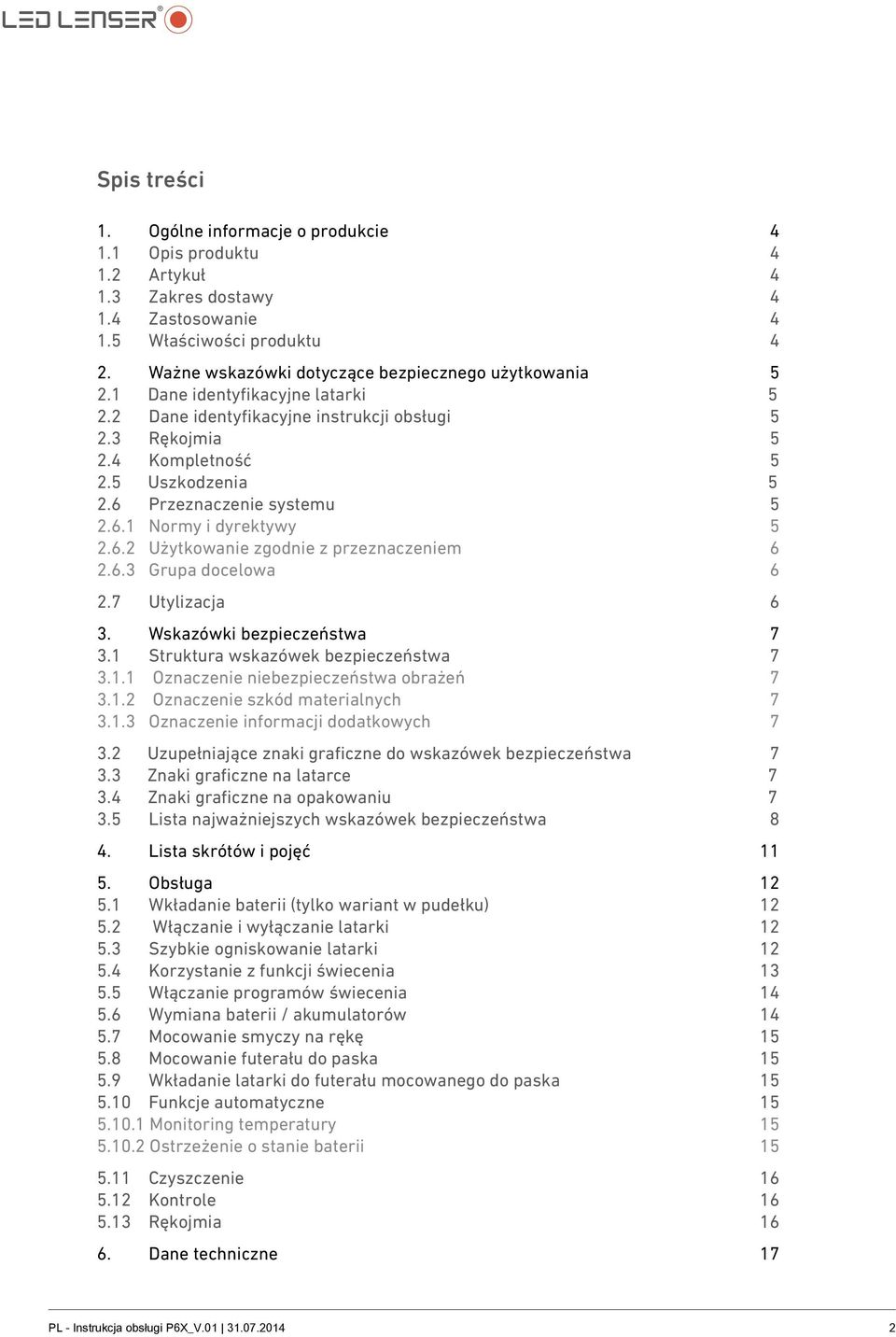 6 Przeznaczenie systemu 5 2.6.1 Normy i dyrektywy 5 2.6.2 Użytkowanie zgodnie z przeznaczeniem 6 2.6.3 Grupa docelowa 6 2.7 Utylizacja 6 3. Wskazówki bezpieczeństwa 7 3.