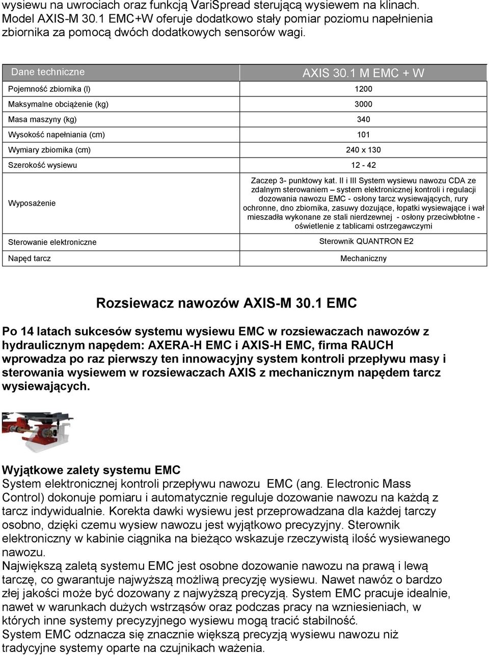 1 M EMC + W Pojemność zbiornika (l) 1200 Maksymalne obciążenie (kg) 3000 Masa maszyny (kg) 340 Wysokość napełniania (cm) 101 Wymiary zbiornika (cm) 240 x 130 Szerokość wysiewu 12-42 Wyposażenie