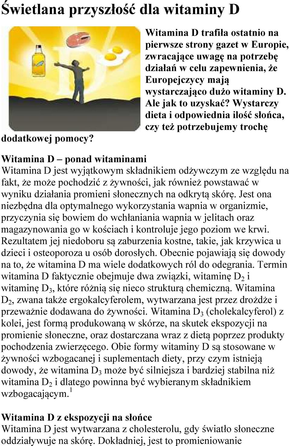 Wystarczy dieta i odpowiednia ilość słońca, czy też potrzebujemy trochę Witamina D ponad witaminami Witamina D jest wyjątkowym składnikiem odżywczym ze względu na fakt, że może pochodzić z żywności,