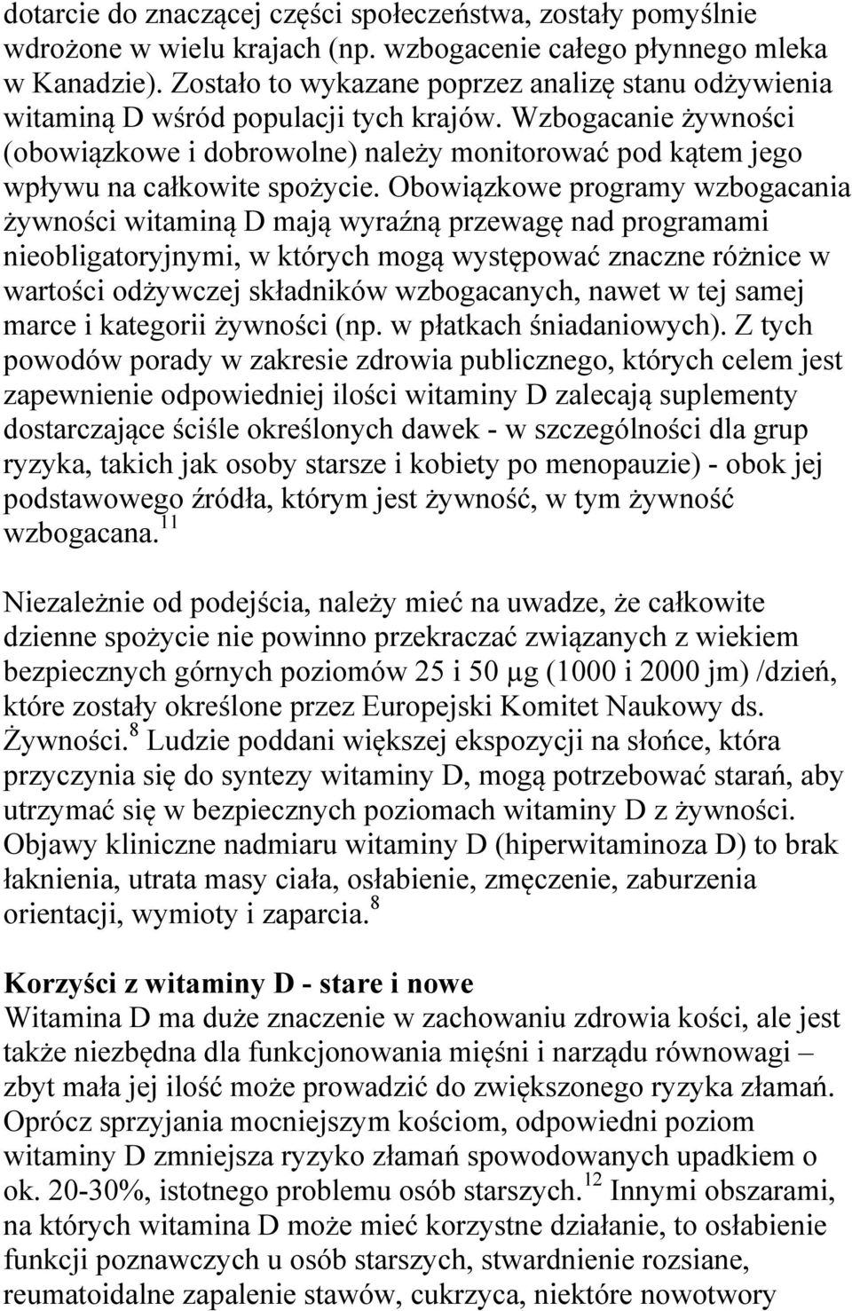 Wzbogacanie żywności (obowiązkowe i dobrowolne) należy monitorować pod kątem jego wpływu na całkowite spożycie.