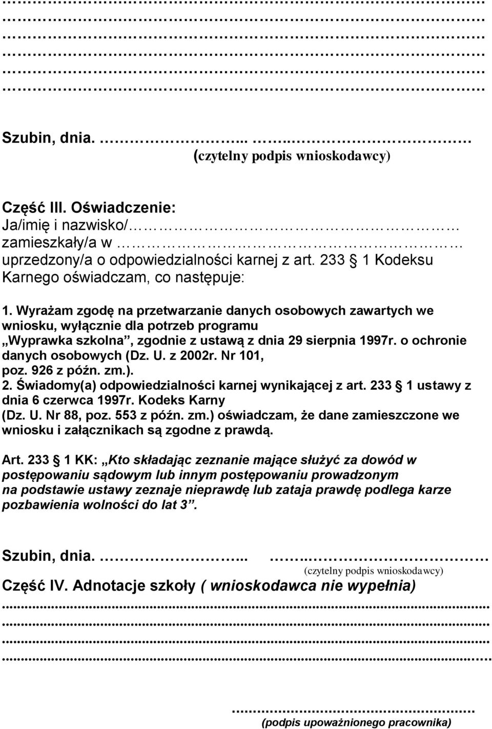 z 2002r. Nr 101, poz. 926 z późn. zm.). 2. Świadomy(a) odpowiedzialności karnej wynikającej z art. 233 1 ustawy z dnia 6 czerwca 1997r. Kodeks Karny (Dz. U. Nr 88, poz. 553 z późn. zm.) oświadczam, że dane zamieszczone we wniosku i załącznikach są zgodne z prawdą.