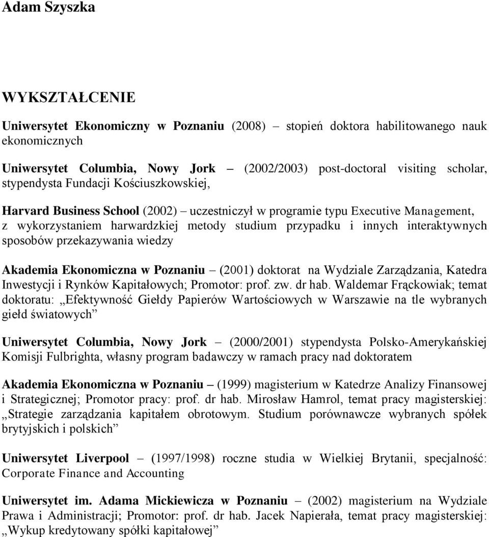 interaktywnych sposobów przekazywania wiedzy Akademia Ekonomiczna w Poznaniu (2001) doktorat na Wydziale Zarządzania, Katedra Inwestycji i Rynków Kapitałowych; Promotor: prof. zw. dr hab.