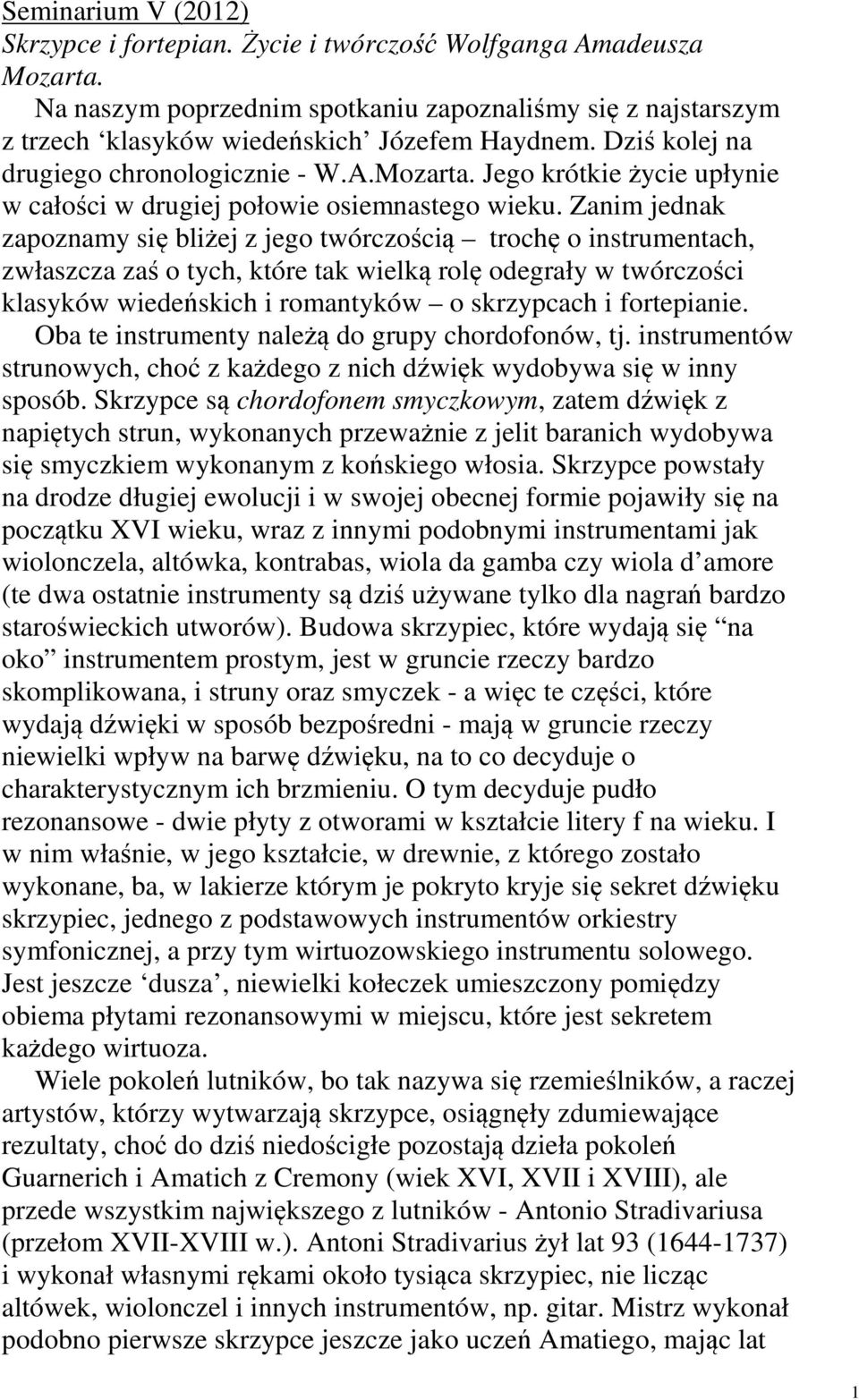Zanim jednak zapoznamy się bliżej z jego twórczością trochę o instrumentach, zwłaszcza zaś o tych, które tak wielką rolę odegrały w twórczości klasyków wiedeńskich i romantyków o skrzypcach i