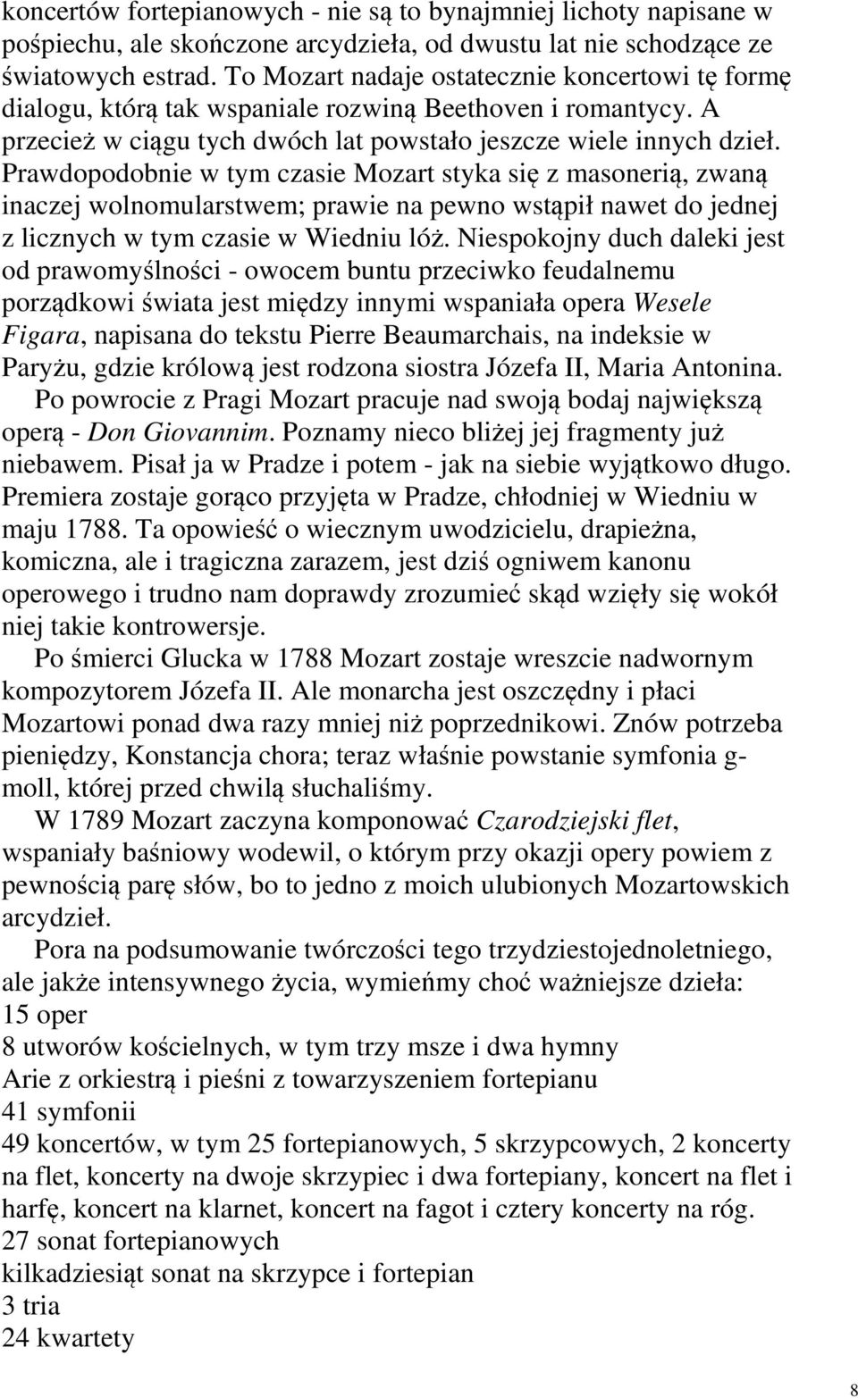 Prawdopodobnie w tym czasie Mozart styka się z masonerią, zwaną inaczej wolnomularstwem; prawie na pewno wstąpił nawet do jednej z licznych w tym czasie w Wiedniu lóż.