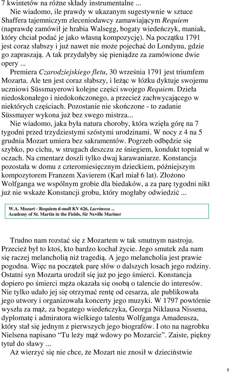 je jako własną kompozycję). Na początku 1791 jest coraz słabszy i już nawet nie może pojechać do Londynu, gdzie go zapraszają. A tak przydałyby się pieniądze za zamówione dwie opery.