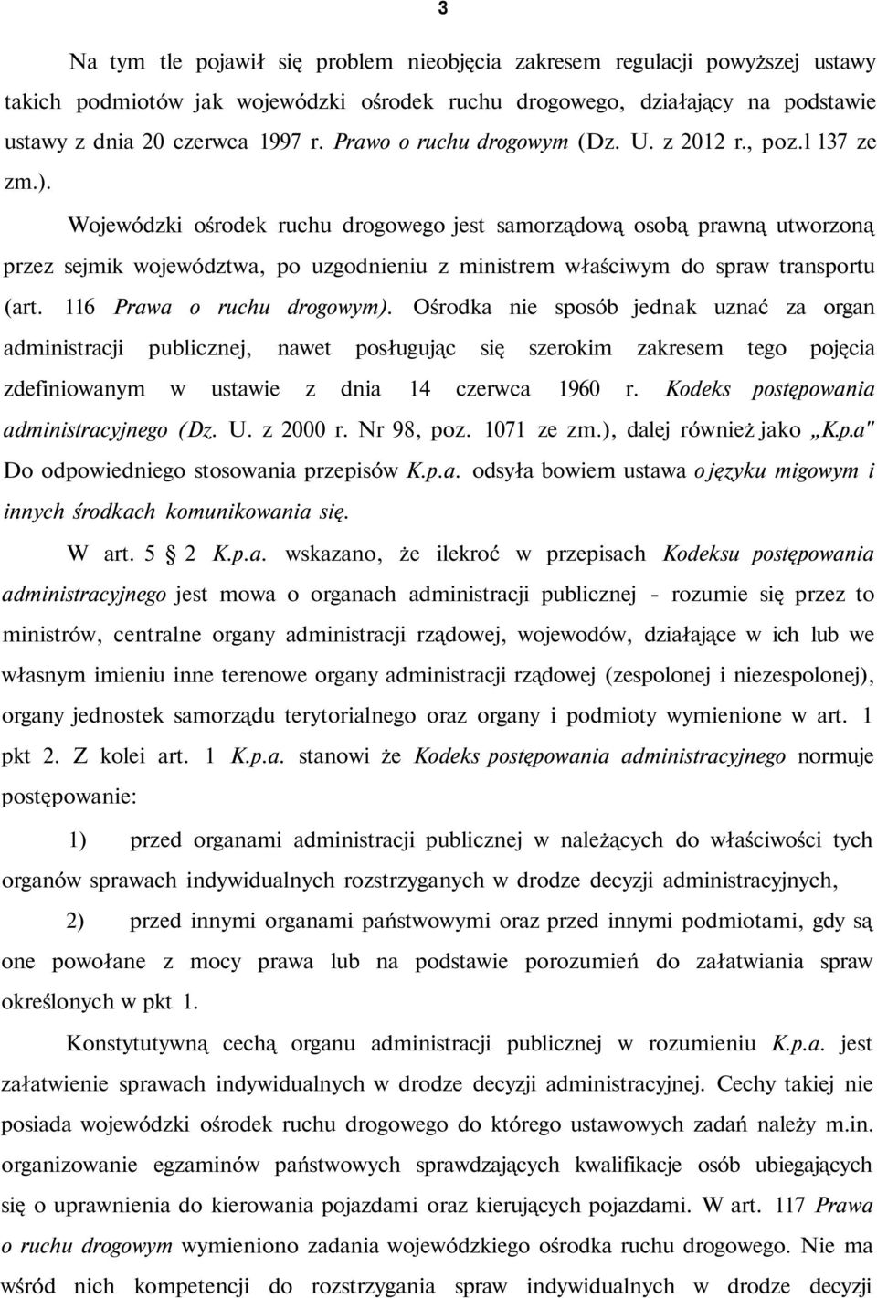 Wojewódzki ośrodek ruchu drogowego jest samorządową osobą prawną utworzoną przez sejmik województwa, po uzgodnieniu z ministrem właściwym do spraw transportu (art. 116 Prawa o ruchu drogowym).