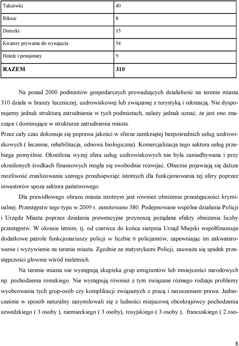 Nie dysponujemy jednak strukturą zatrudnienia w tych podmiotach, należy jednak uznać, że jest ono znaczące i dominujące w strukturze zatrudnienia miasta.