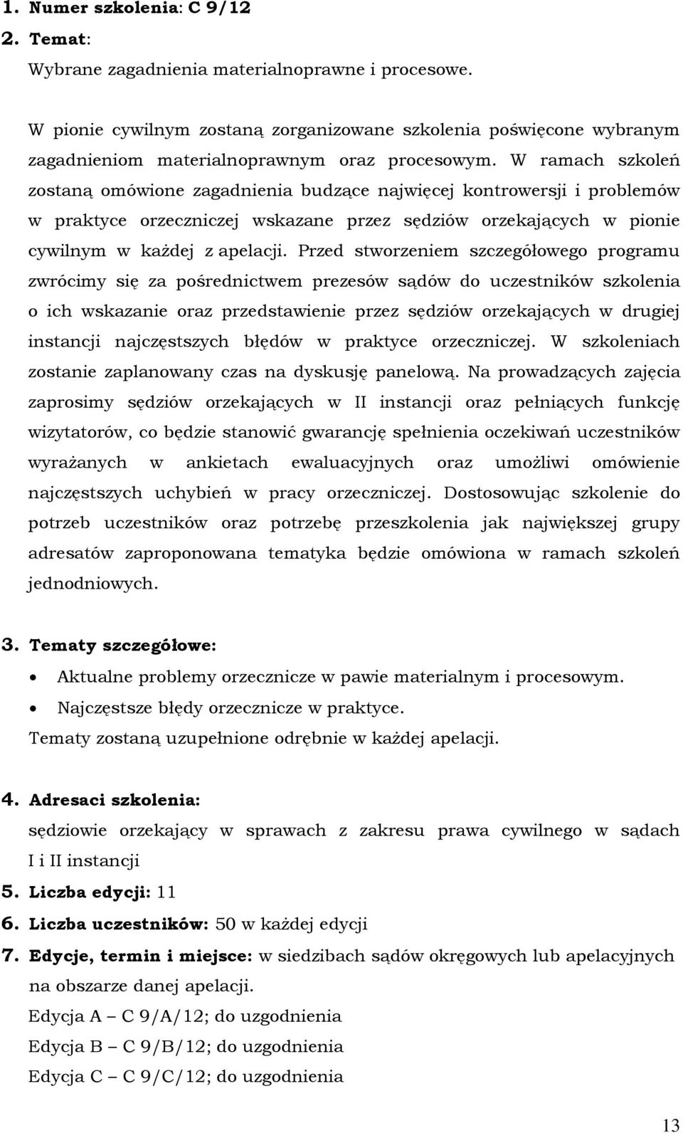 W ramach szkoleń zostaną omówione zagadnienia budzące najwięcej kontrowersji i problemów w praktyce orzeczniczej wskazane przez sędziów orzekających w pionie cywilnym w każdej z apelacji.