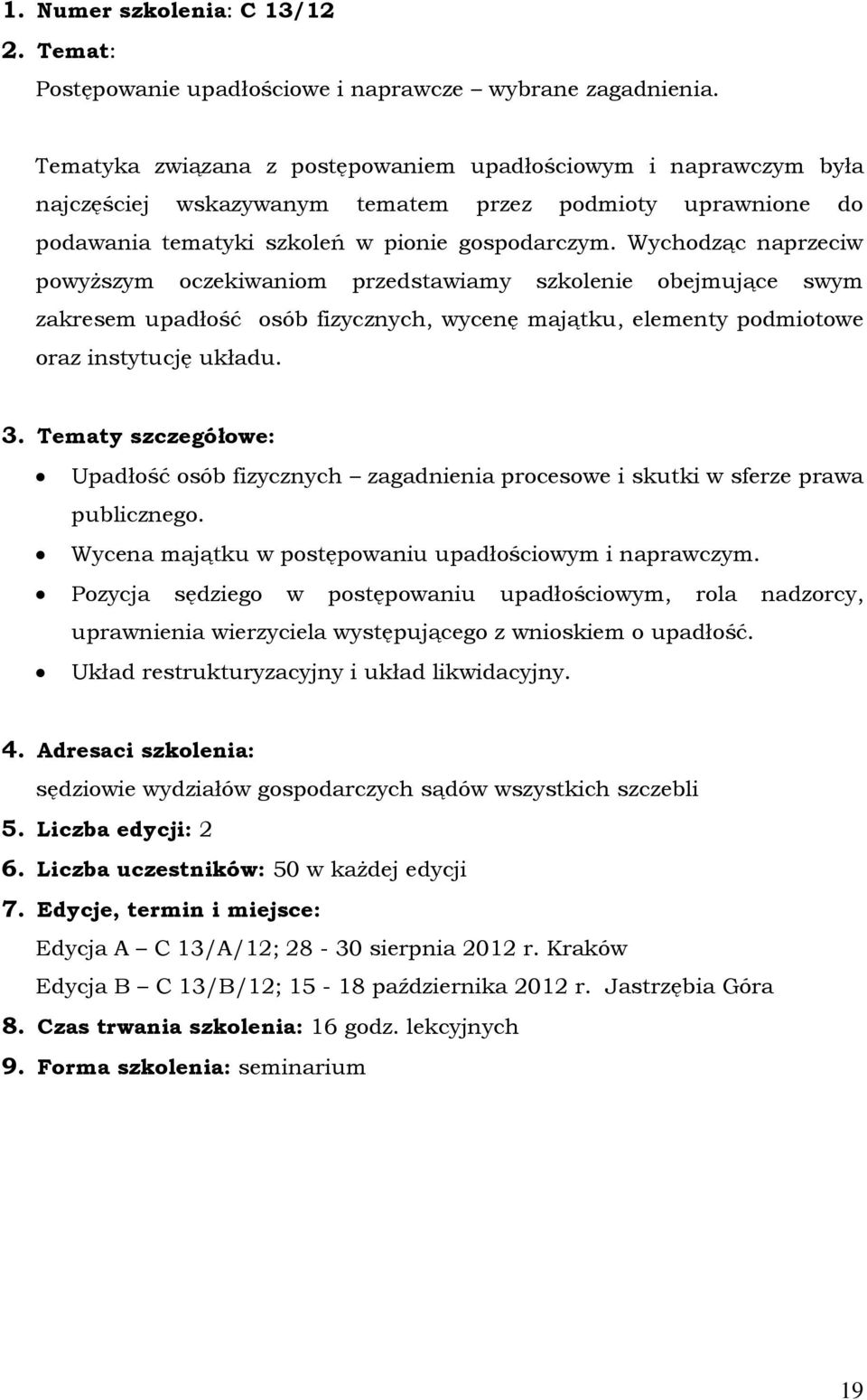 Wychodząc naprzeciw powyższym oczekiwaniom przedstawiamy szkolenie obejmujące swym zakresem upadłość osób fizycznych, wycenę majątku, elementy podmiotowe oraz instytucję układu.