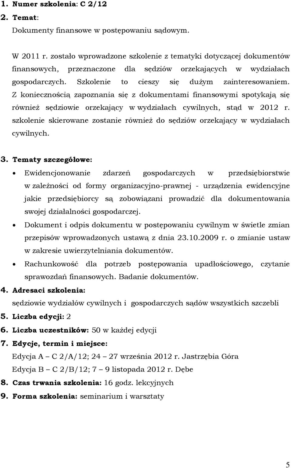 Z koniecznością zapoznania się z dokumentami finansowymi spotykają się również sędziowie orzekający w wydziałach cywilnych, stąd w 2012 r.