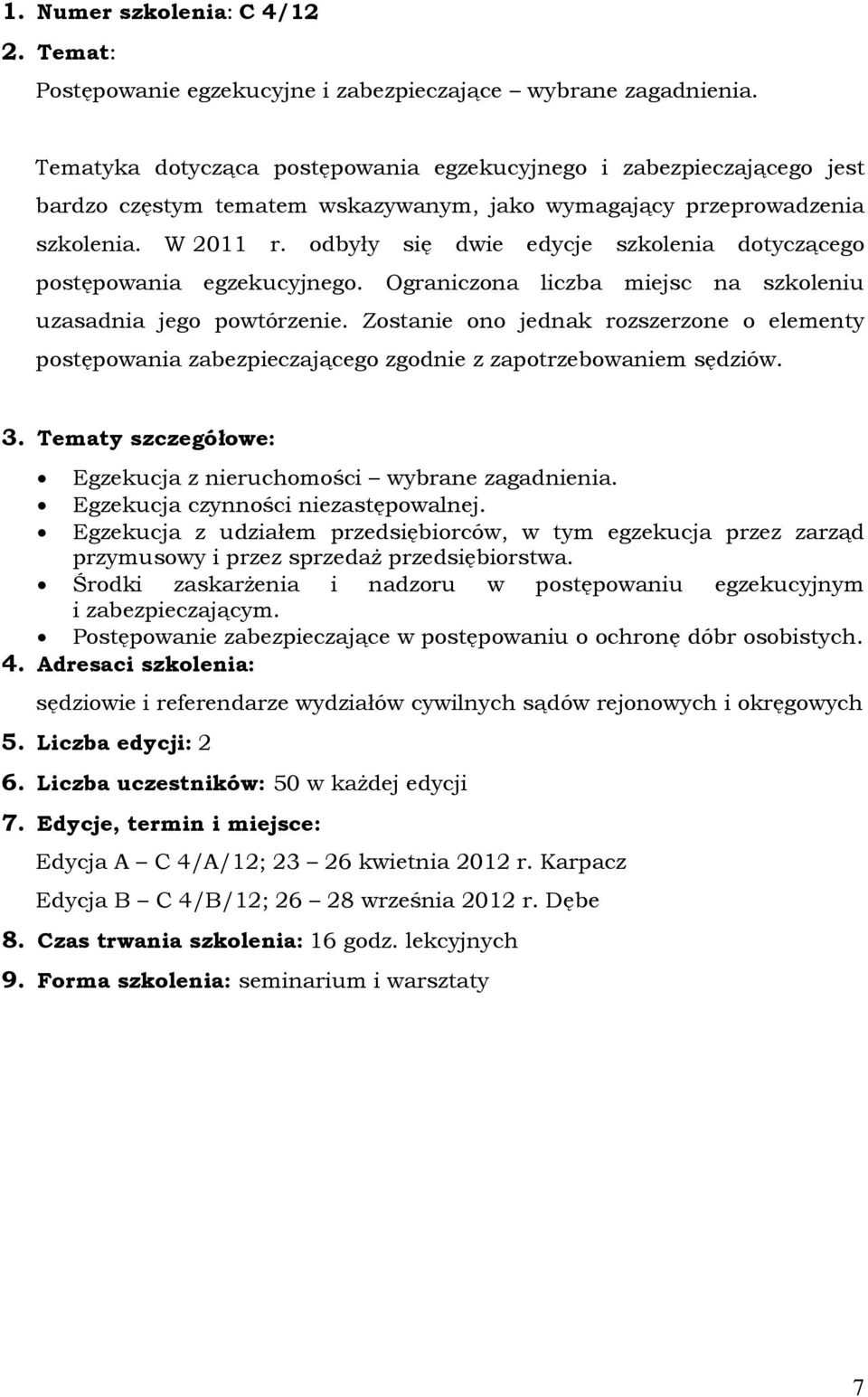 odbyły się dwie edycje szkolenia dotyczącego postępowania egzekucyjnego. Ograniczona liczba miejsc na szkoleniu uzasadnia jego powtórzenie.