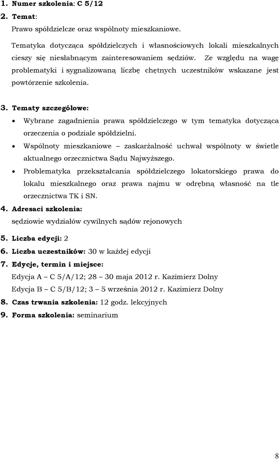 Ze względu na wagę problematyki i sygnalizowaną liczbę chętnych uczestników wskazane jest powtórzenie szkolenia.