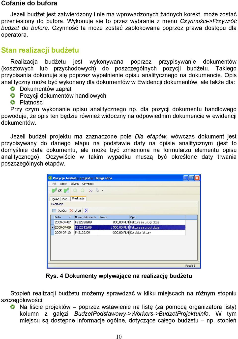 Stan realizacji budżetu Realizacja budżetu jest wykonywana poprzez przypisywanie dokumentów (kosztowych lub przychodowych) do poszczególnych pozycji budżetu.