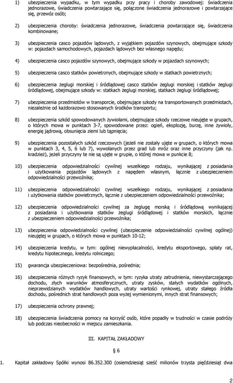 pojazdach samochodowych, pojazdach lądowych bez własnego napędu; 4) ubezpieczenia casco pojazdów szynowych, obejmujące szkody w pojazdach szynowych; 5) ubezpieczenia casco statków powietrznych,