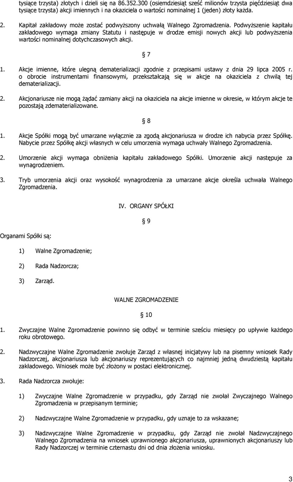 PodwyŜszenie kapitału zakładowego wymaga zmiany Statutu i następuje w drodze emisji nowych akcji lub podwyŝszenia wartości nominalnej dotychczasowych akcji. 7 1.