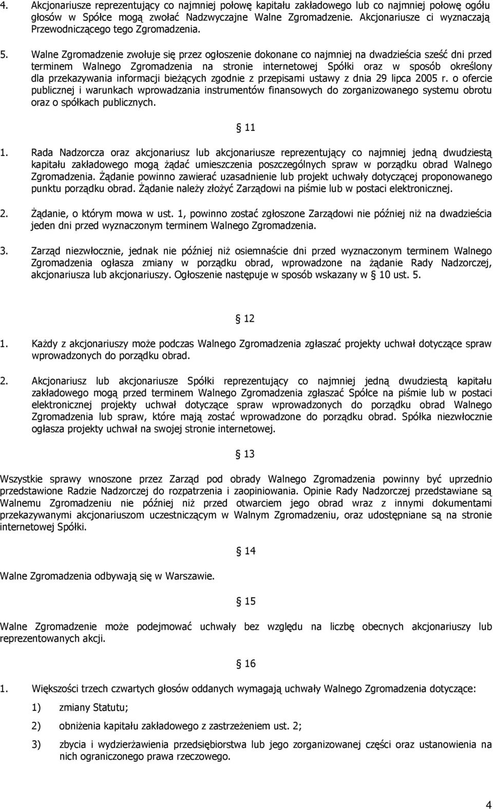Walne Zgromadzenie zwołuje się przez ogłoszenie dokonane co najmniej na dwadzieścia sześć dni przed terminem Walnego Zgromadzenia na stronie internetowej Spółki oraz w sposób określony dla
