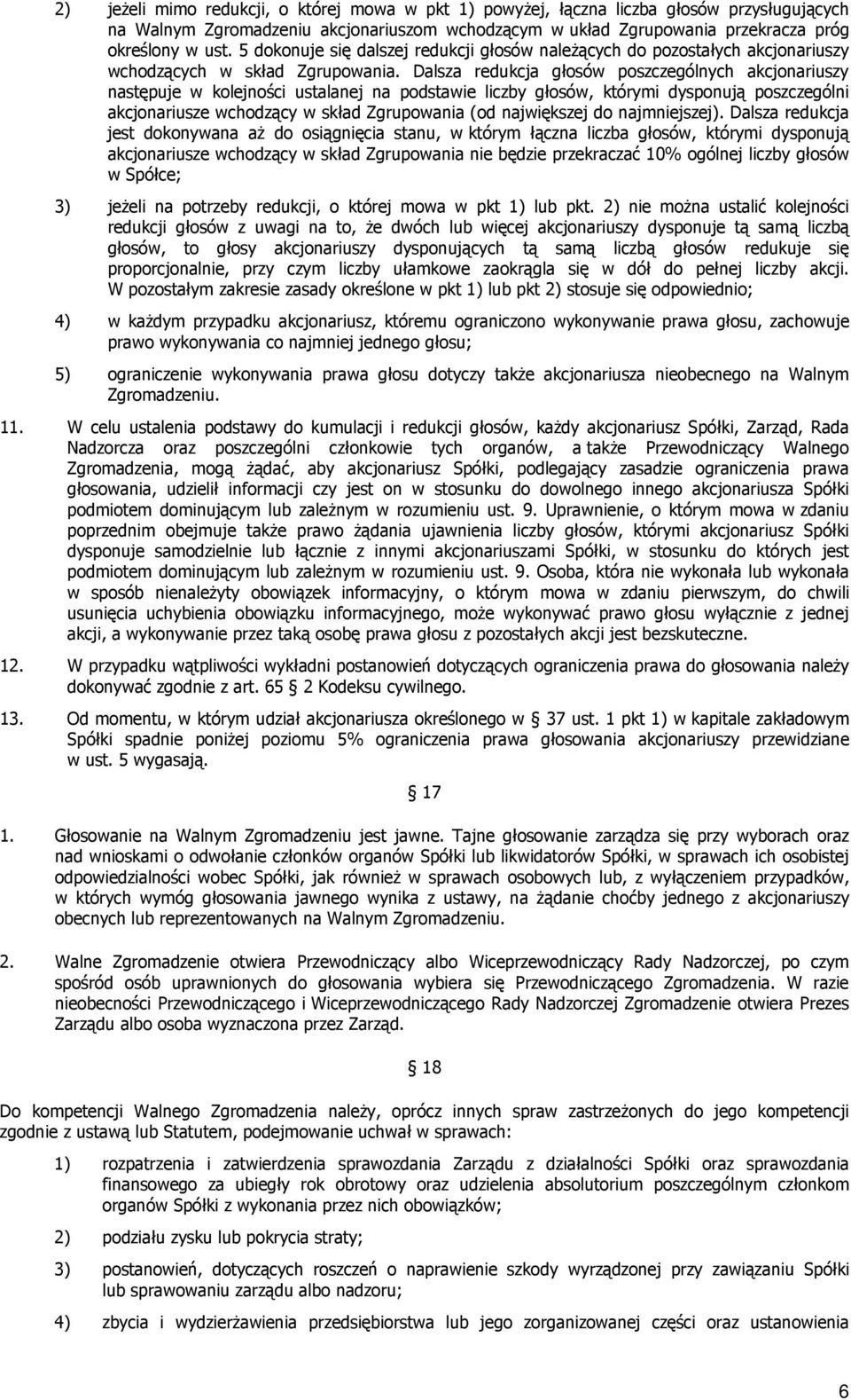 Dalsza redukcja głosów poszczególnych akcjonariuszy następuje w kolejności ustalanej na podstawie liczby głosów, którymi dysponują poszczególni akcjonariusze wchodzący w skład Zgrupowania (od