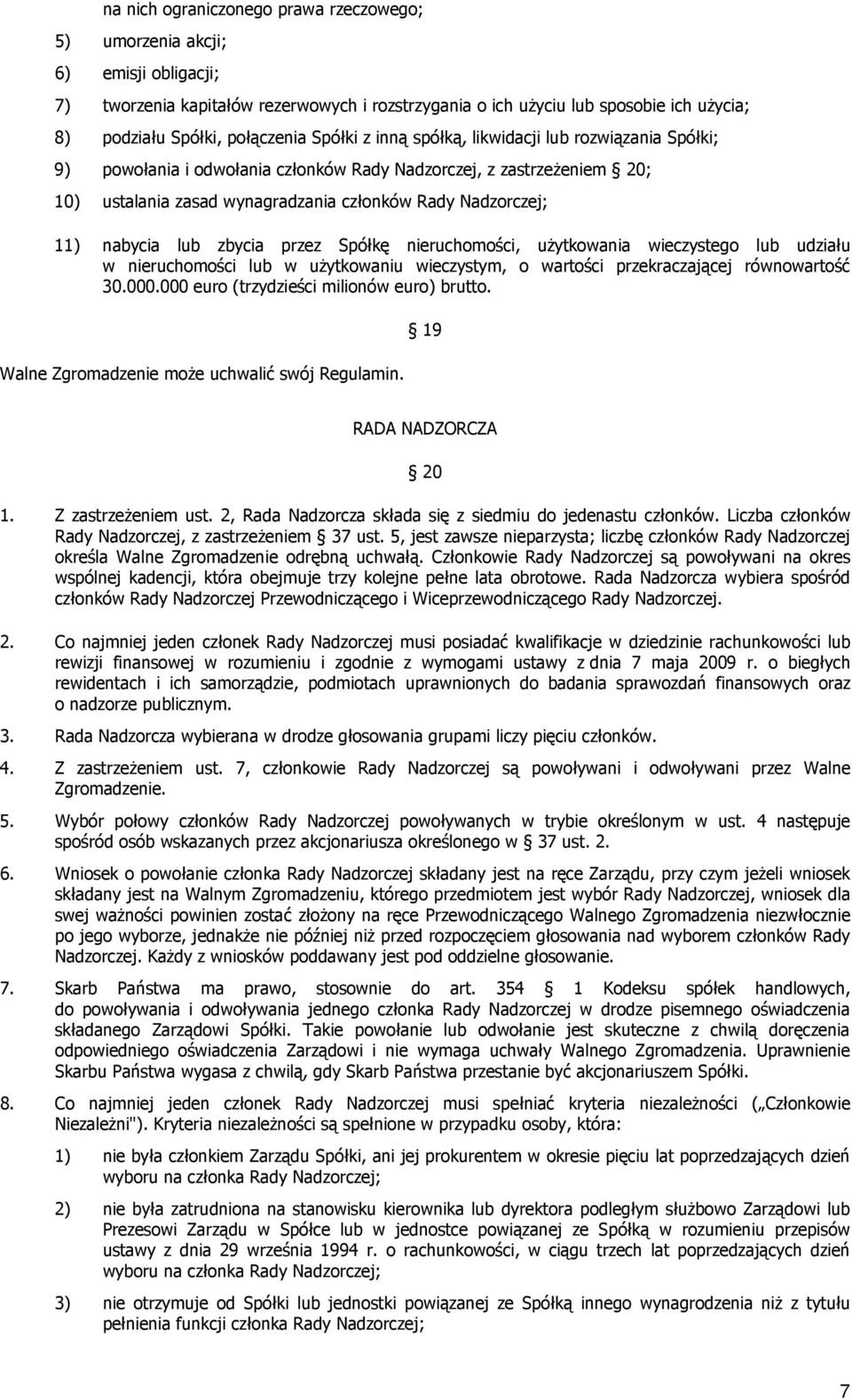 11) nabycia lub zbycia przez Spółkę nieruchomości, uŝytkowania wieczystego lub udziału w nieruchomości lub w uŝytkowaniu wieczystym, o wartości przekraczającej równowartość 30.000.