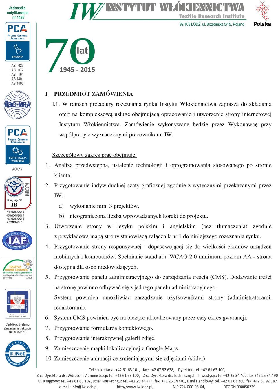 Zamówienie wykonywane będzie przez Wykonawcę przy współpracy z wyznaczonymi pracownikami IW. Szczegółowy zakres prac obejmuje: 1.
