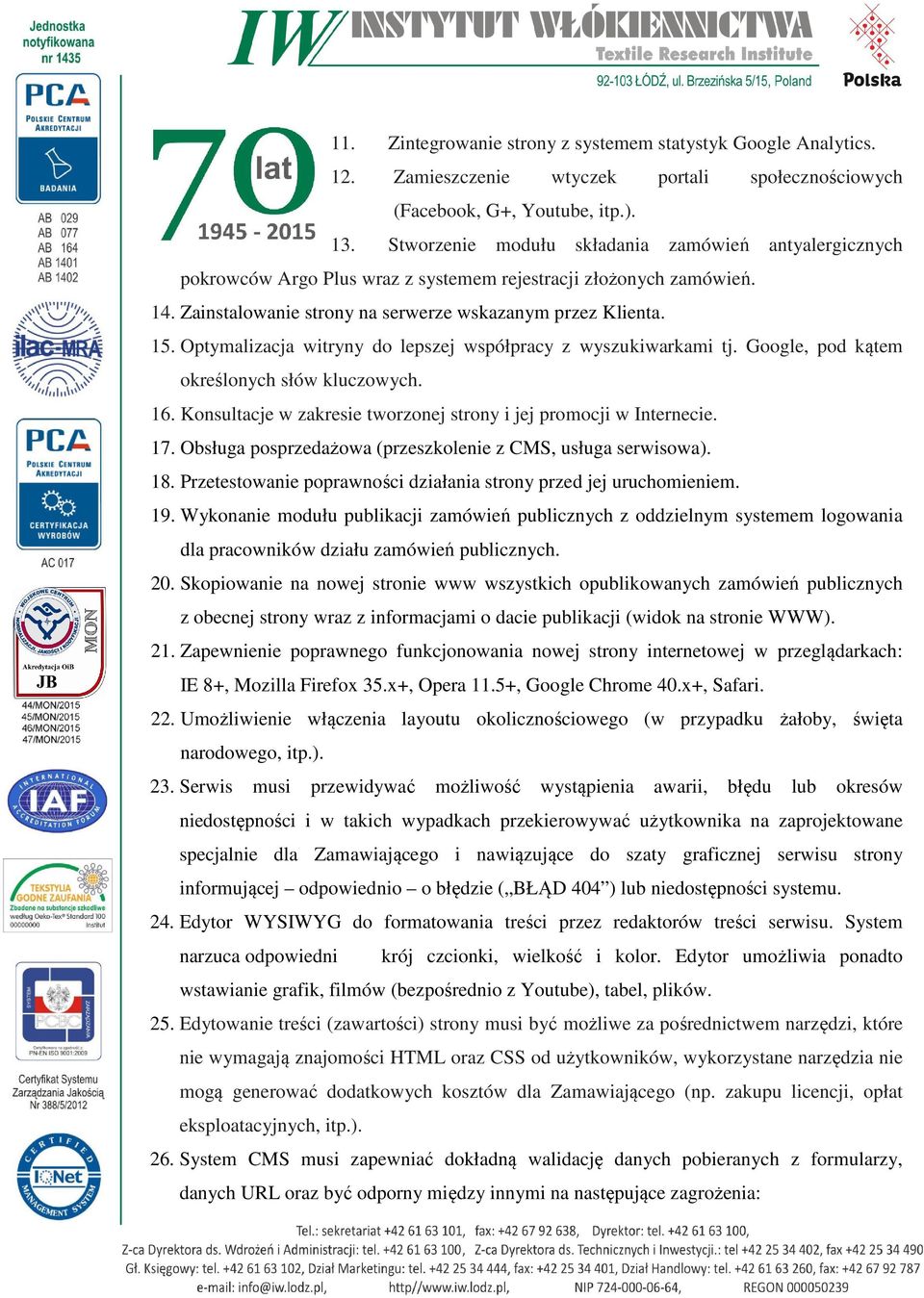 Optymalizacja witryny do lepszej współpracy z wyszukiwarkami tj. Google, pod kątem określonych słów kluczowych. 16. Konsultacje w zakresie tworzonej strony i jej promocji w Internecie. 17.