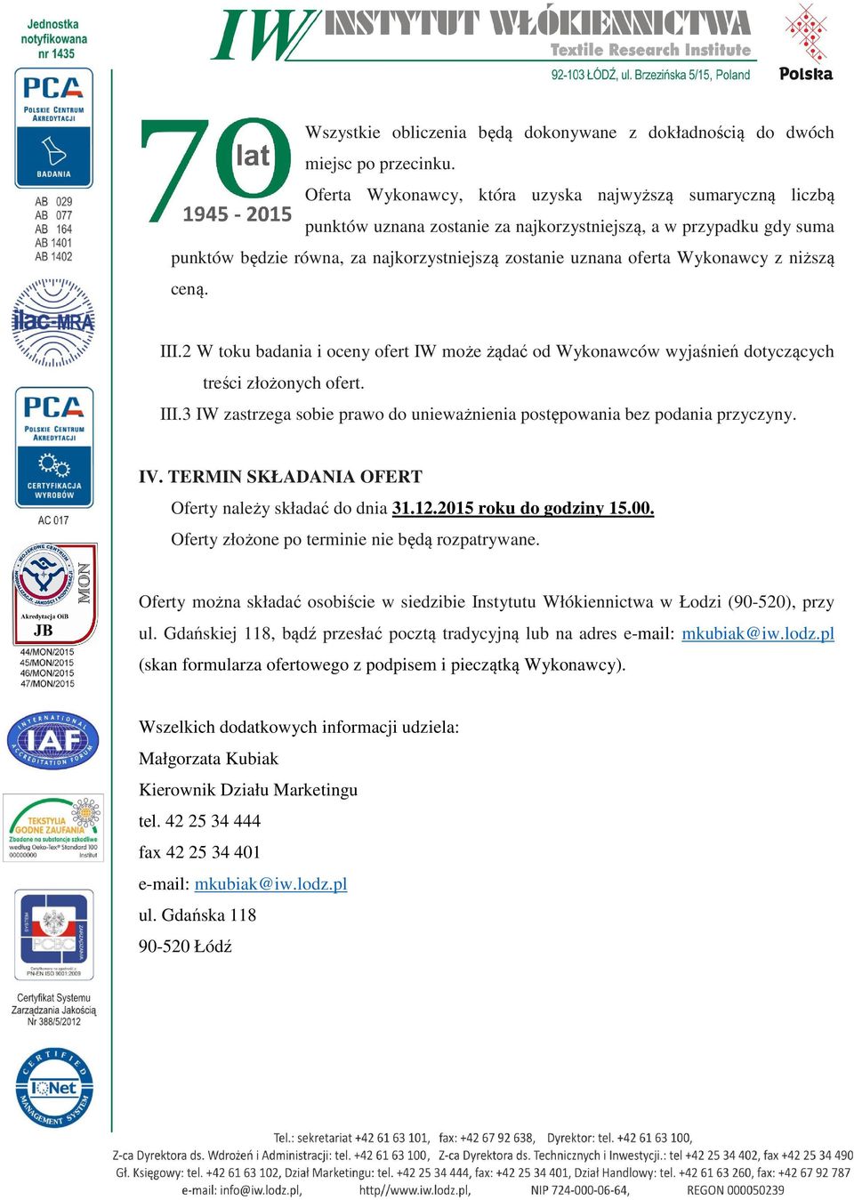 Wykonawcy z niższą ceną. III.2 W toku badania i oceny ofert IW może żądać od Wykonawców wyjaśnień dotyczących treści złożonych ofert. III.3 IW zastrzega sobie prawo do unieważnienia postępowania bez podania przyczyny.