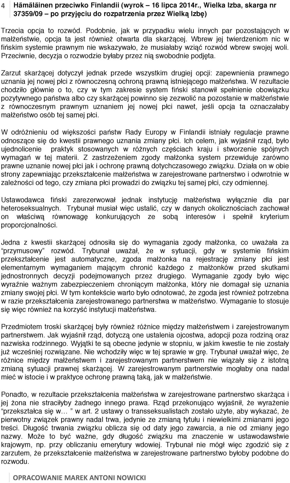 Wbrew jej twierdzeniom nic w fińskim systemie prawnym nie wskazywało, że musiałaby wziąć rozwód wbrew swojej woli. Przeciwnie, decyzja o rozwodzie byłaby przez nią swobodnie podjęta.