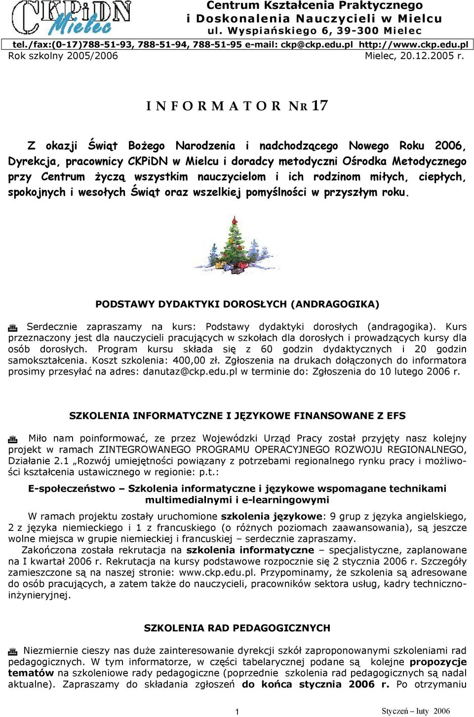 I N F O R M A T O R NR 17 Z okazji Świąt Bożego Narodzenia i nadchodzącego Nowego Roku 006, Dyrekcja, pracownicy CKPiDN w Mielcu i doradcy metodyczni Ośrodka Metodycznego przy Centrum życzą wszystkim
