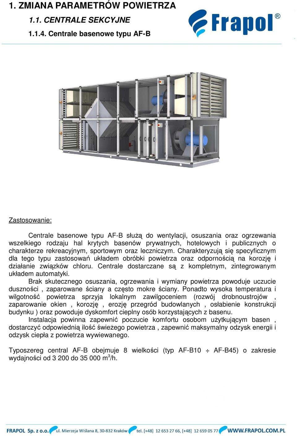 Centrale dostarczane są z kompletnym, zintegrowanym układem automatyki. Brak skutecznego osuszania, ogrzewania i wymiany powietrza powoduje uczucie duszności, zaparowane ściany a często mokre ściany.