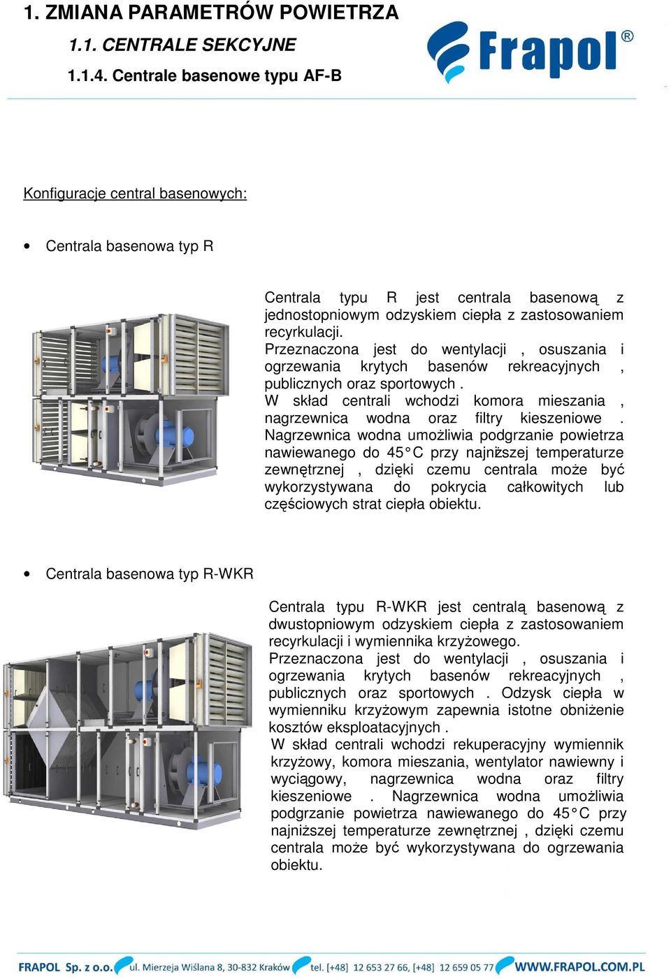 Nagrzewnica wodna umożliwia podgrzanie powietrza nawiewanego do 45 C przy najniższej temperaturze zewnętrznej, dzięki czemu centrala może być wykorzystywana do pokrycia całkowitych lub częściowych