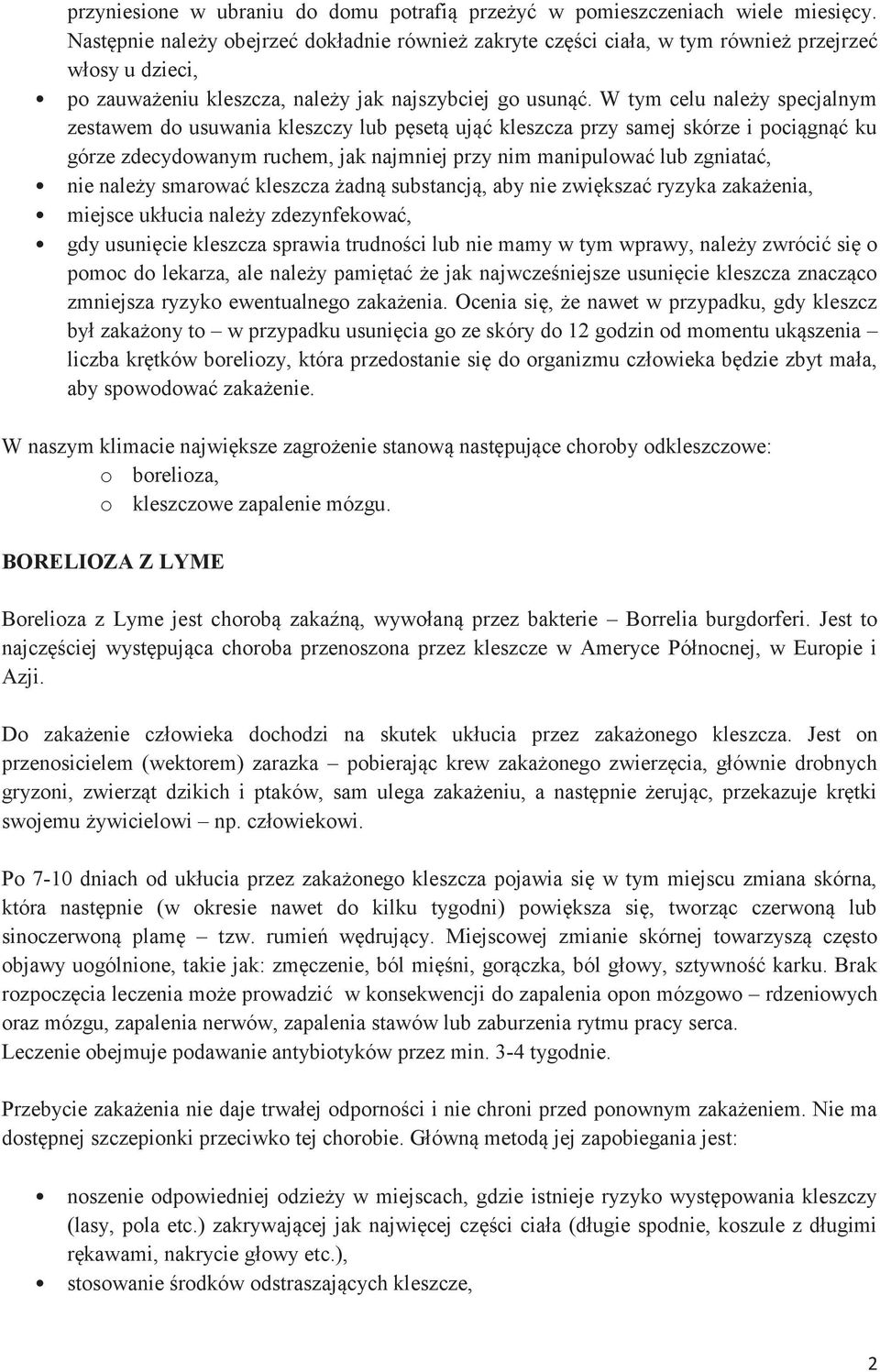 W tym celu należy specjalnym zestawem do usuwania kleszczy lub pęsetą ująć kleszcza przy samej skórze i pociągnąć ku górze zdecydowanym ruchem, jak najmniej przy nim manipulować lub zgniatać, nie