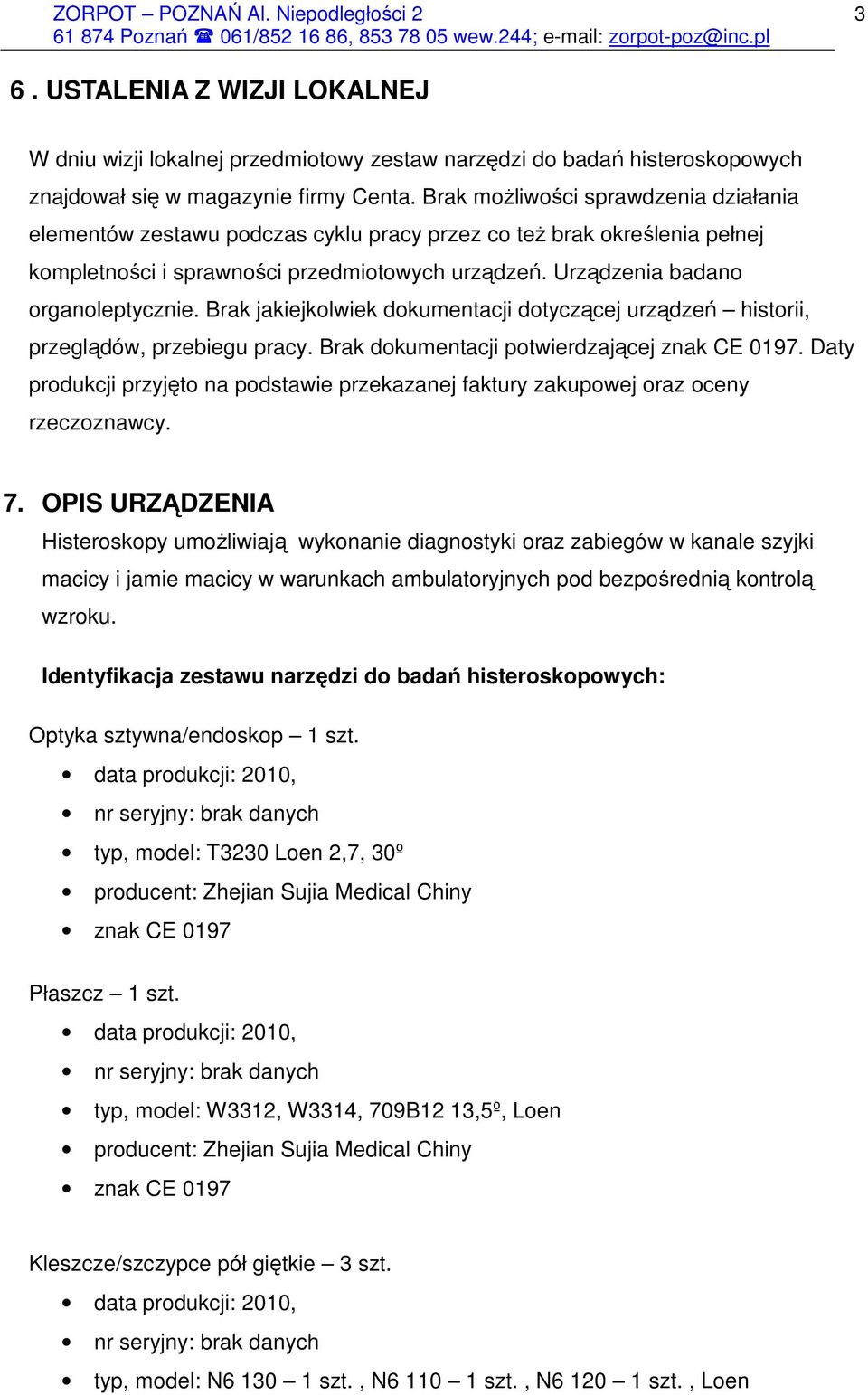 Brak jakiejkolwiek dokumentacji dotyczącej urządzeń historii, przeglądów, przebiegu pracy. Brak dokumentacji potwierdzającej znak CE 0197.