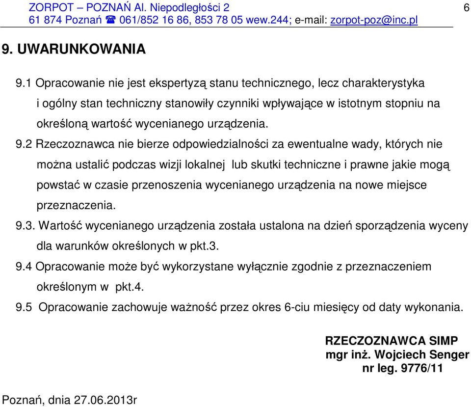 2 Rzeczoznawca nie bierze odpowiedzialności za ewentualne wady, których nie moŝna ustalić podczas wizji lokalnej lub skutki techniczne i prawne jakie mogą powstać w czasie przenoszenia wycenianego
