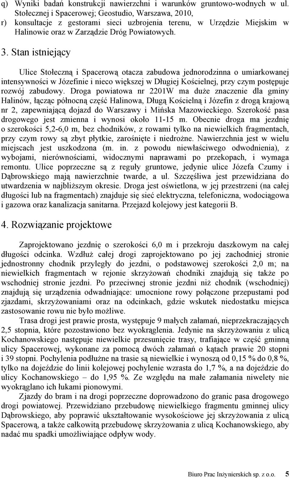 Stan istniejący Ulice Stołeczną i Spacerową otacza zabudowa jednorodzinna o umiarkowanej intensywności w Józefinie i nieco większej w Długiej Kościelnej, przy czym postępuje rozwój zabudowy.