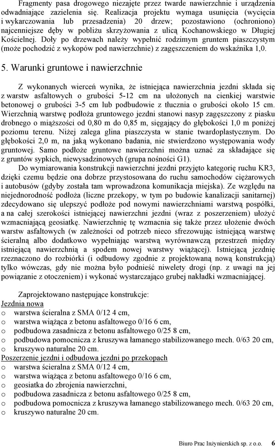 Kościelnej. Doły po drzewach należy wypełnić rodzimym gruntem piaszczystym (może pochodzić z wykopów pod nawierzchnie) z zagęszczeniem do wskaźnika 1,0. 5.