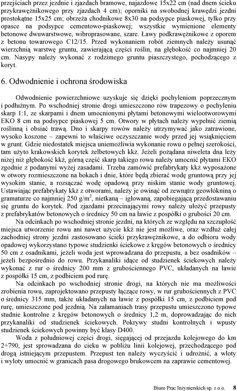 Ławy podkrawężnikowe z oporem z betonu towarowego C12/15. Przed wykonaniem robót ziemnych należy usunąć wierzchnią warstwę gruntu, zawierającą części roślin, na głębokość co najmniej 20 cm.