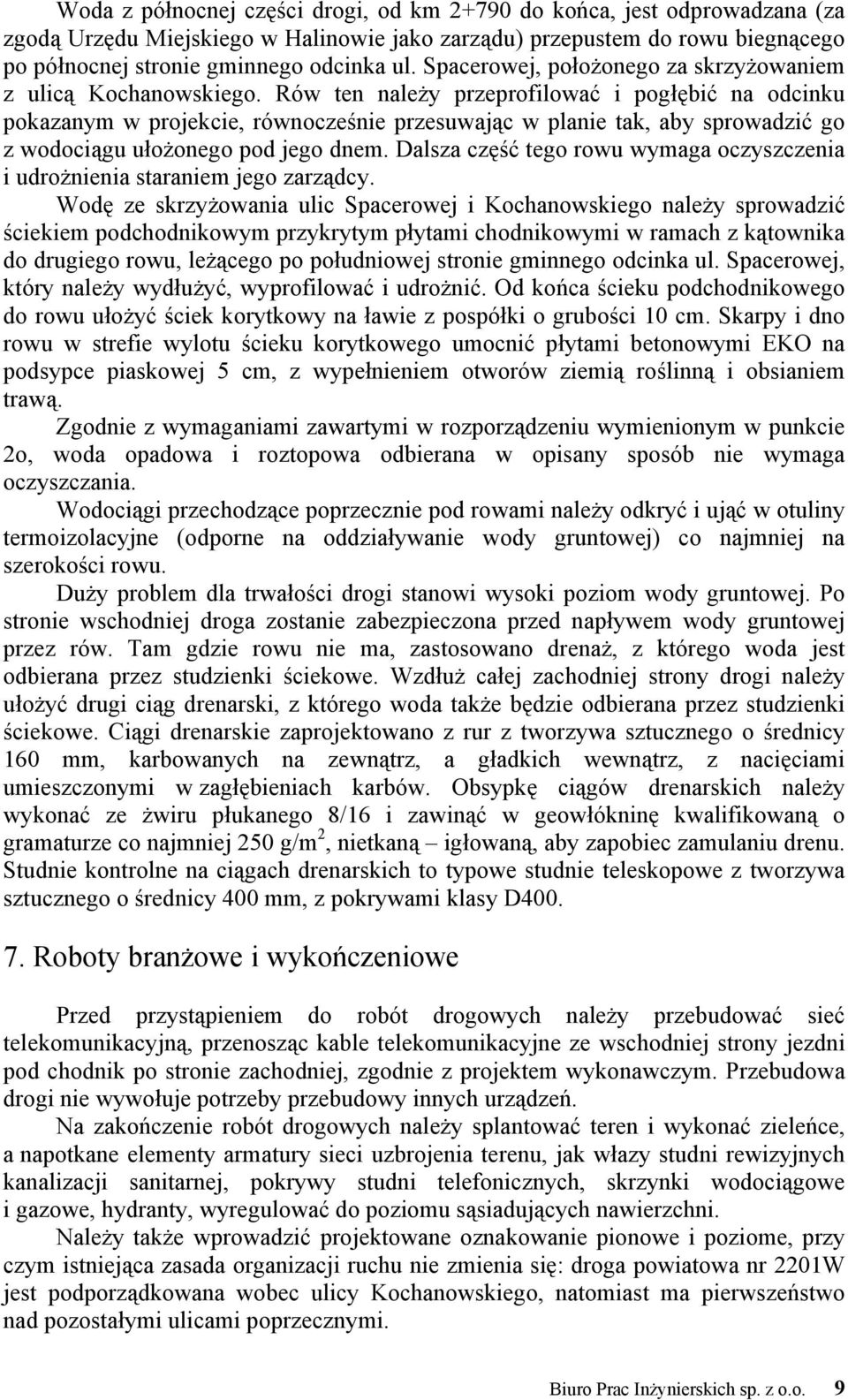 Rów ten należy przeprofilować i pogłębić na odcinku pokazanym w projekcie, równocześnie przesuwając w planie tak, aby sprowadzić go z wodociągu ułożonego pod jego dnem.