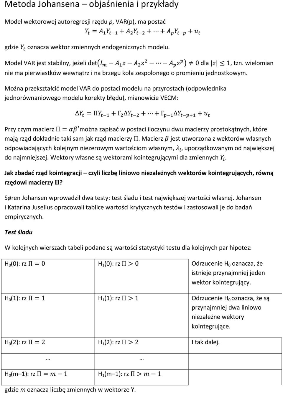 Można przekształcid model VAR do postaci modelu na przyrostach (odpowiednika jednorównaniowego modelu korekty błędu), mianowicie VECM: Przy czym macierz można zapisad w postaci iloczynu dwu macierzy