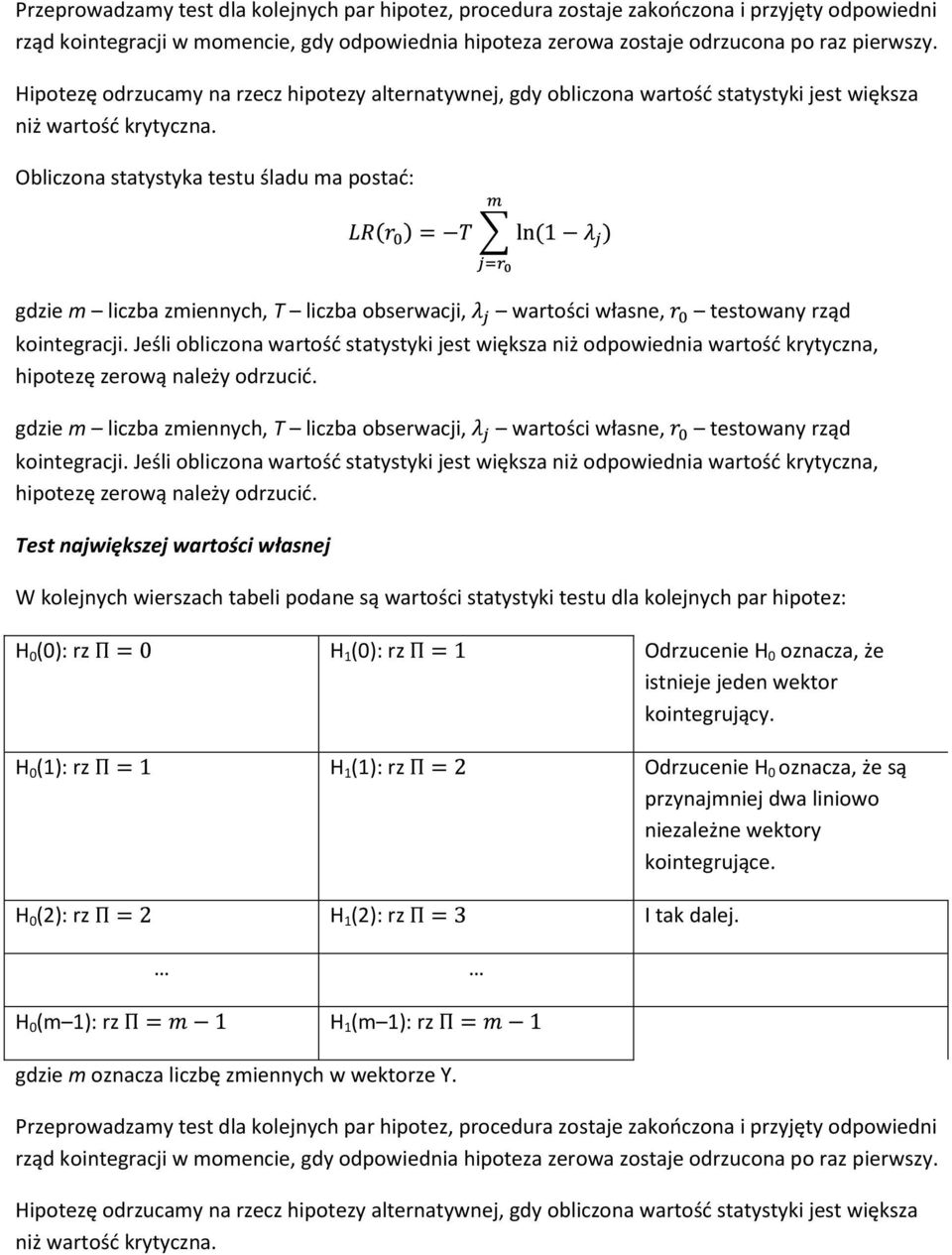 Obliczona statystyka testu śladu ma postad: gdzie m liczba zmiennych, T liczba obserwacji, wartości własne, testowany rząd kointegracji.