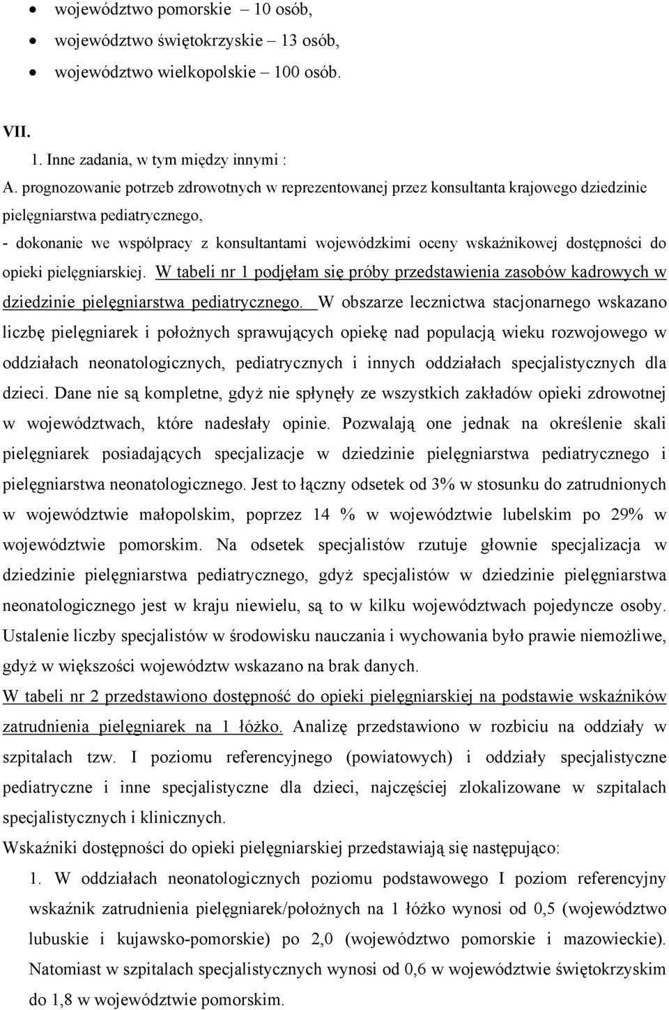 dostępności do opieki pielęgniarskiej. W tabeli nr 1 podjęłam się próby przedstawienia zasobów kadrowych w dziedzinie pielęgniarstwa pediatrycznego.