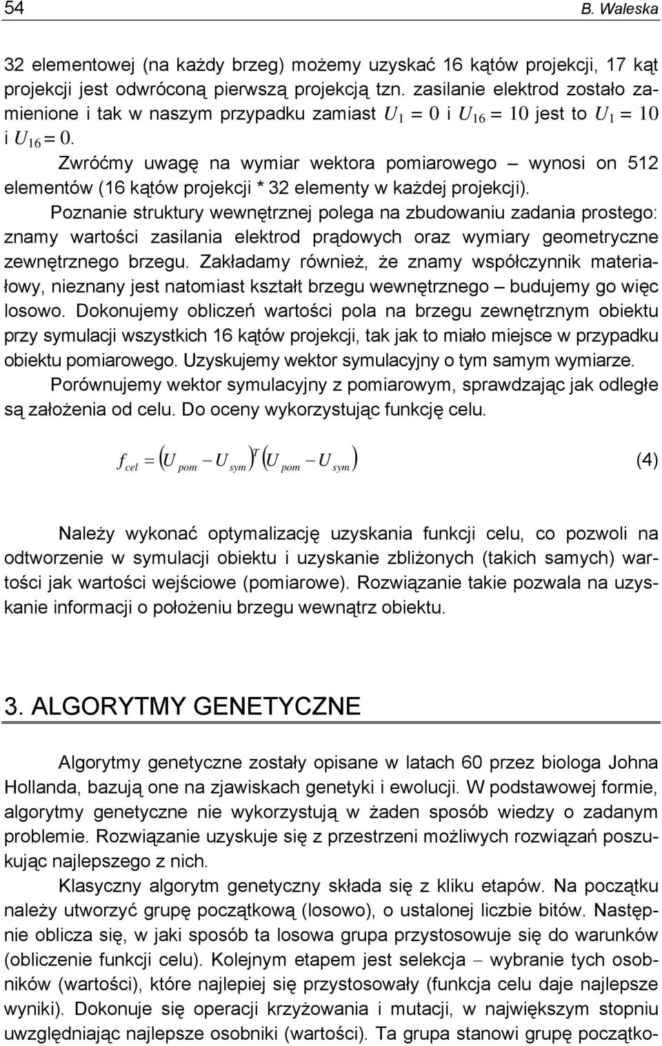 Zwróćmy uwagę na wymiar wektora pomiarowego wynosi on 512 elementów (16 kątów projekcji * 32 elementy w każdej projekcji).