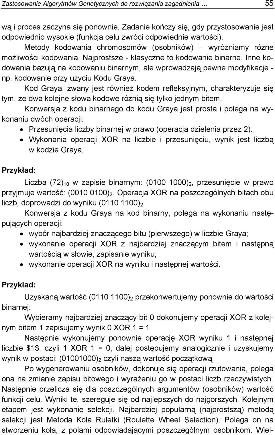 Najprostsze - klasyczne to kodowanie binarne. Inne kodowania bazują na kodowaniu binarnym, ale wprowadzają pewne modyfikacje - np. kodowanie przy użyciu Kodu Graya.